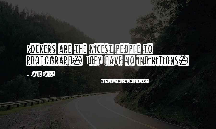 David Bailey Quotes: Rockers are the nicest people to photograph. They have no inhibitions.