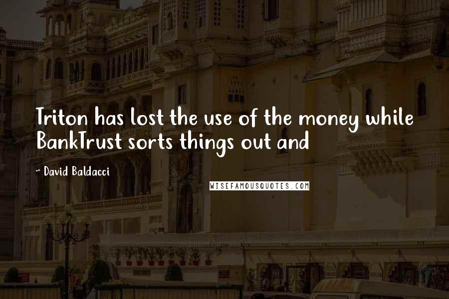 David Baldacci Quotes: Triton has lost the use of the money while BankTrust sorts things out and