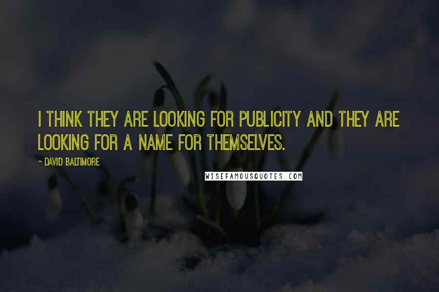 David Baltimore Quotes: I think they are looking for publicity and they are looking for a name for themselves.