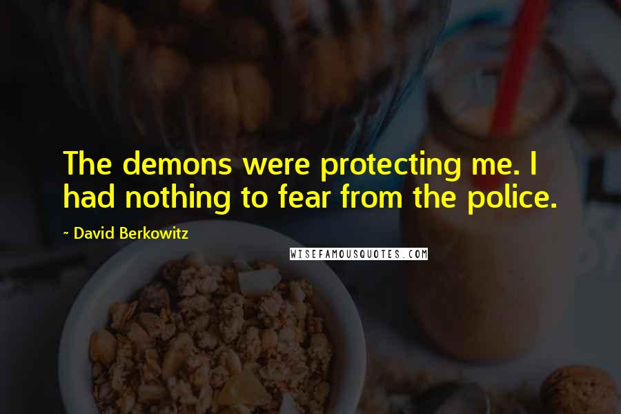 David Berkowitz Quotes: The demons were protecting me. I had nothing to fear from the police.