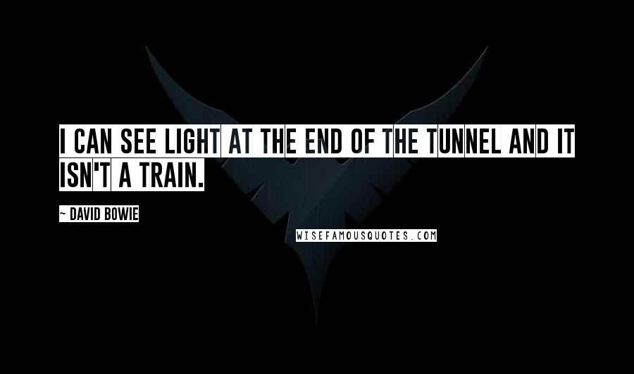 David Bowie Quotes: I can see light at the end of the tunnel and it isn't a train.