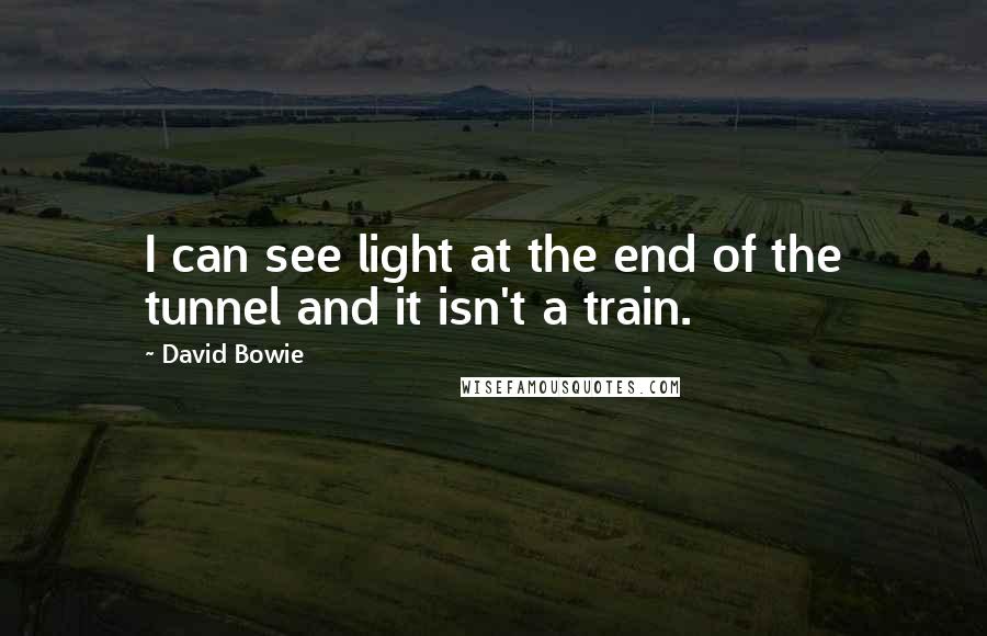 David Bowie Quotes: I can see light at the end of the tunnel and it isn't a train.