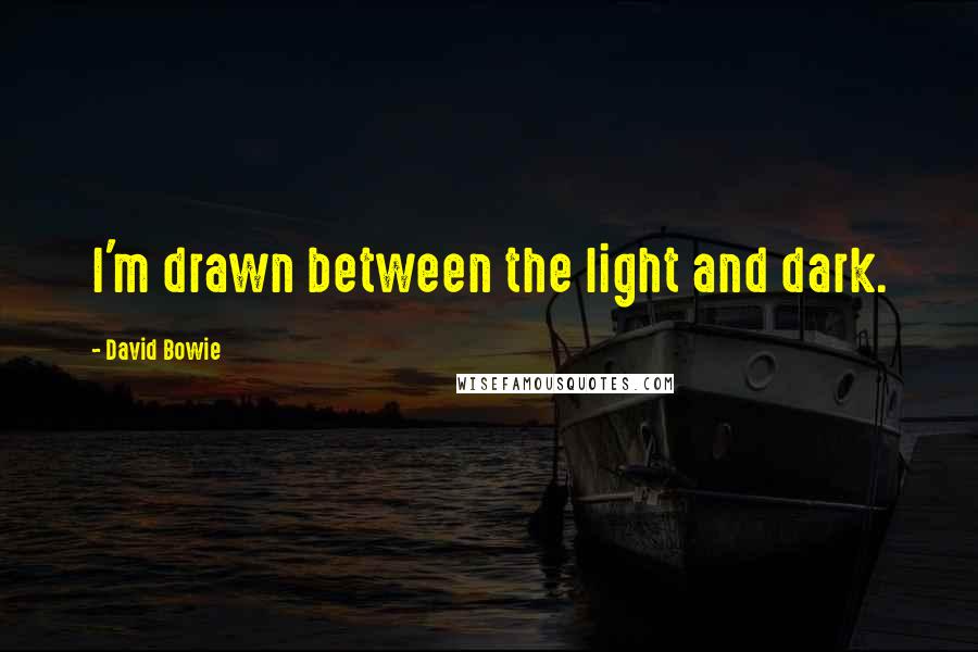 David Bowie Quotes: I'm drawn between the light and dark.