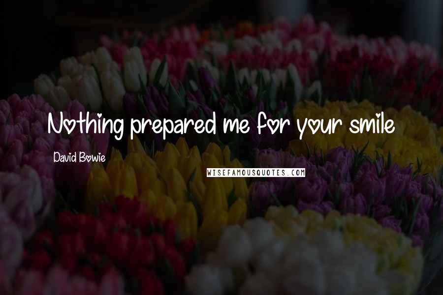 David Bowie Quotes: Nothing prepared me for your smile