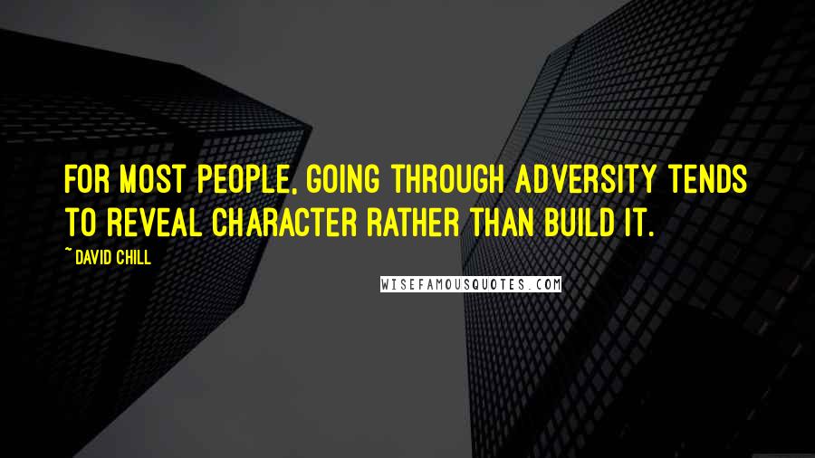 David Chill Quotes: For most people, going through adversity tends to reveal character rather than build it.