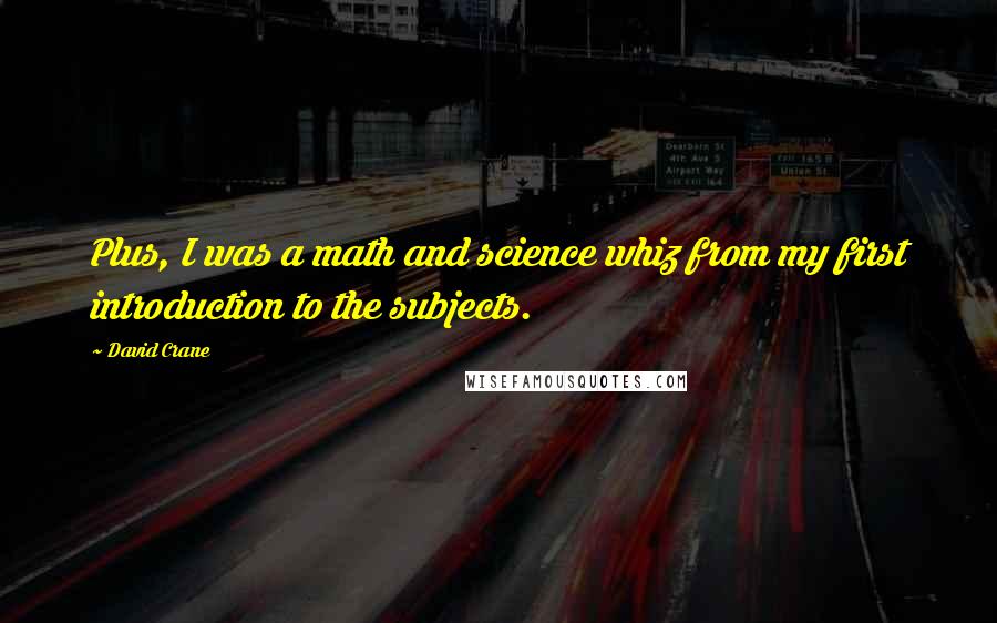 David Crane Quotes: Plus, I was a math and science whiz from my first introduction to the subjects.