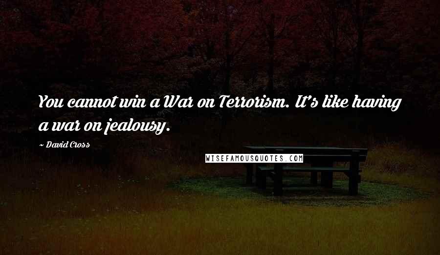 David Cross Quotes: You cannot win a War on Terrorism. It's like having a war on jealousy.