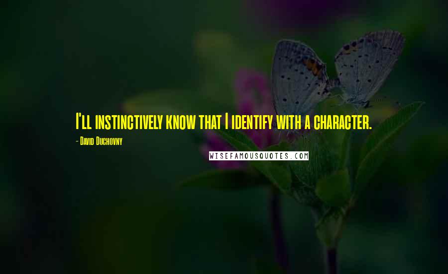 David Duchovny Quotes: I'll instinctively know that I identify with a character.