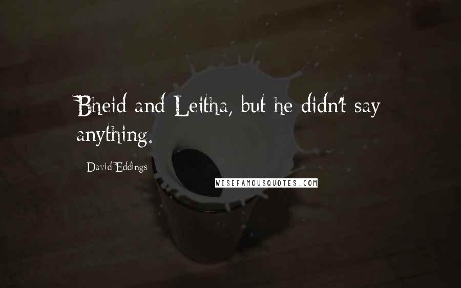 David Eddings Quotes: Bheid and Leitha, but he didn't say anything.