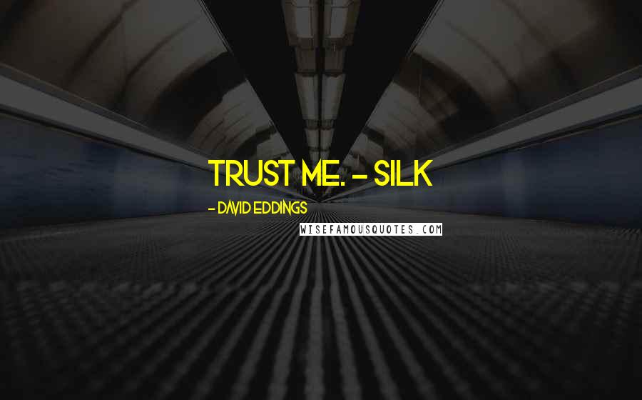 David Eddings Quotes: Trust me. - Silk