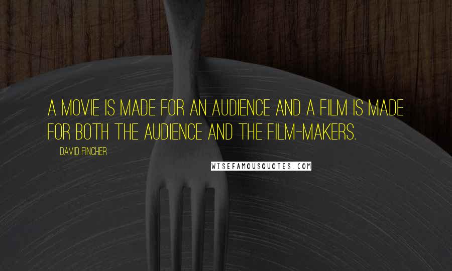 David Fincher Quotes: A movie is made for an audience and a film is made for both the audience and the film-makers.