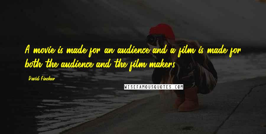 David Fincher Quotes: A movie is made for an audience and a film is made for both the audience and the film-makers.