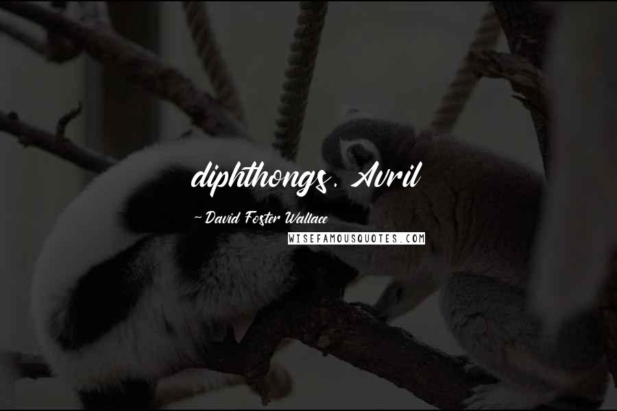 David Foster Wallace Quotes: diphthongs. Avril