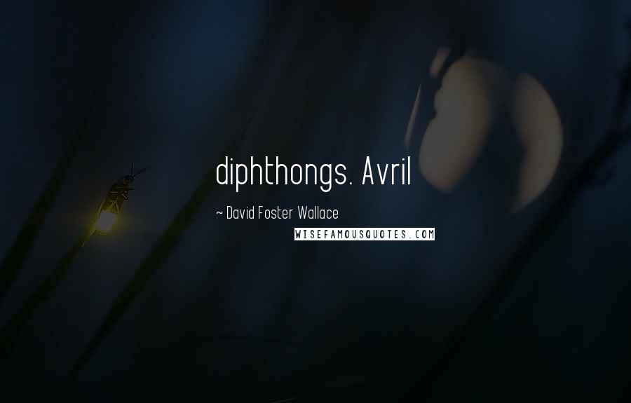 David Foster Wallace Quotes: diphthongs. Avril