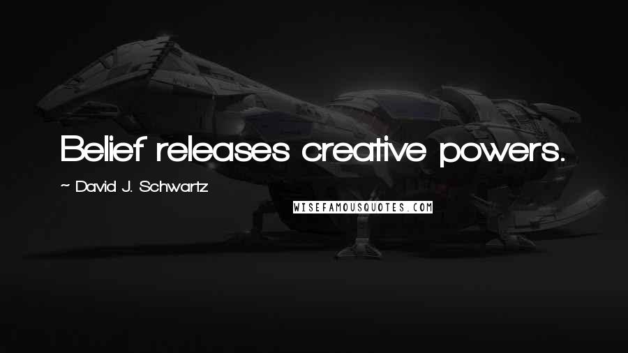 David J. Schwartz Quotes: Belief releases creative powers.