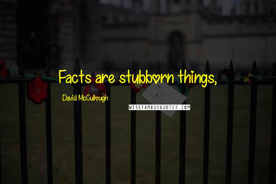 David McCullough Quotes: Facts are stubborn things,