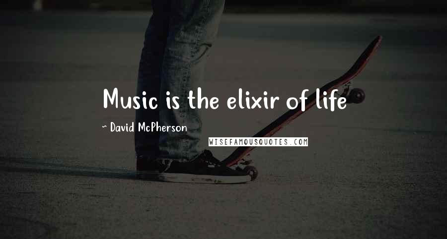 David McPherson Quotes: Music is the elixir of life