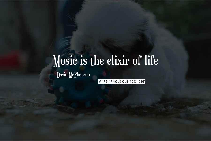 David McPherson Quotes: Music is the elixir of life