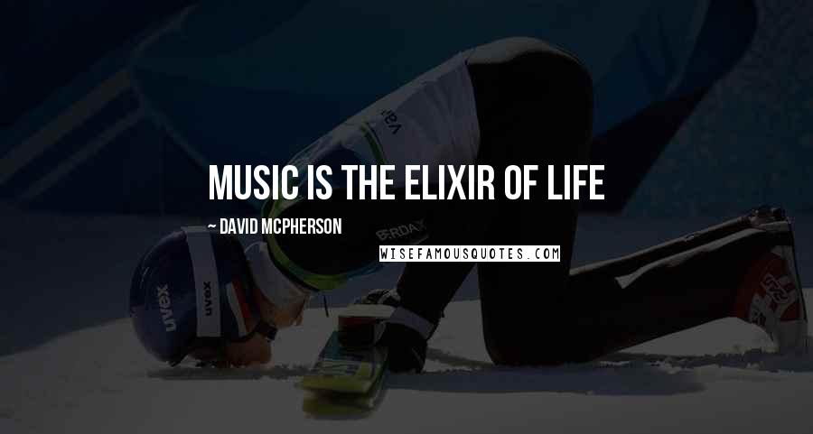 David McPherson Quotes: Music is the elixir of life