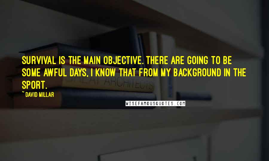 David Millar Quotes: Survival is the main objective. There are going to be some awful days, I know that from my background in the sport.