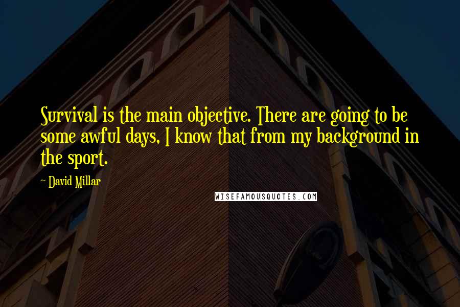 David Millar Quotes: Survival is the main objective. There are going to be some awful days, I know that from my background in the sport.