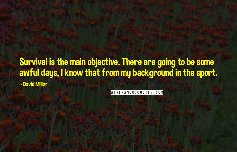 David Millar Quotes: Survival is the main objective. There are going to be some awful days, I know that from my background in the sport.