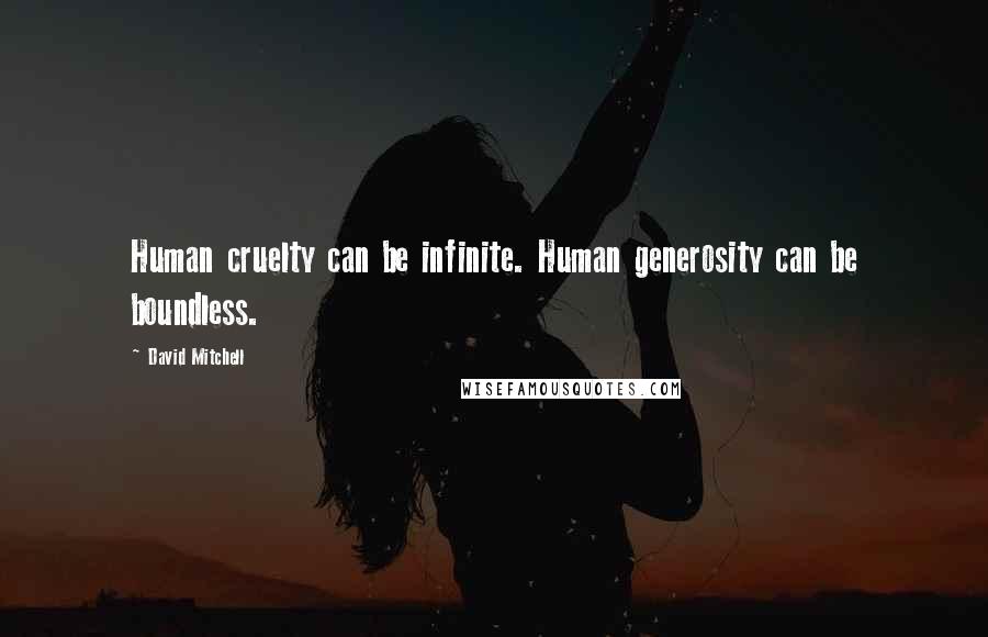 David Mitchell Quotes: Human cruelty can be infinite. Human generosity can be boundless.