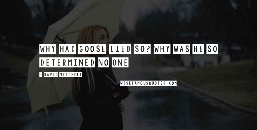 David Mitchell Quotes: Why had Goose lied so? Why was he so determined no one