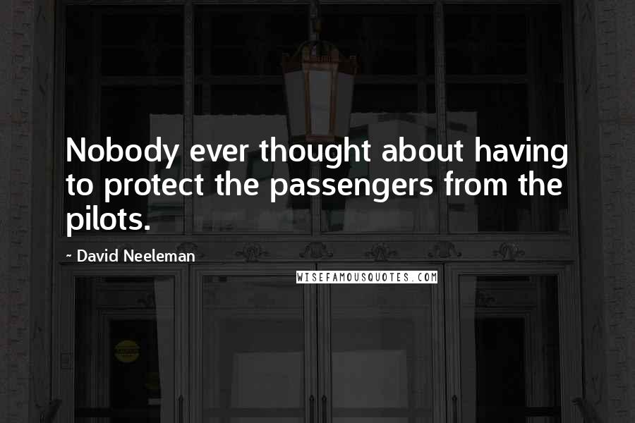 David Neeleman Quotes: Nobody ever thought about having to protect the passengers from the pilots.