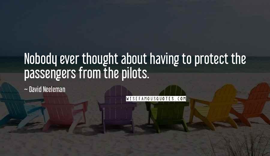 David Neeleman Quotes: Nobody ever thought about having to protect the passengers from the pilots.