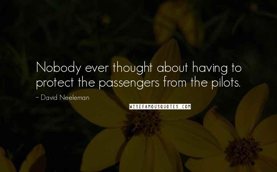 David Neeleman Quotes: Nobody ever thought about having to protect the passengers from the pilots.