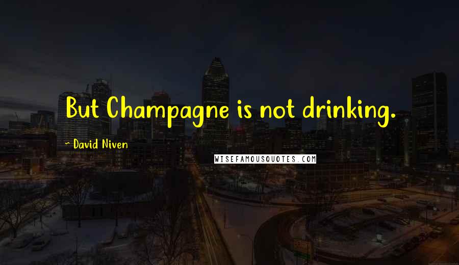 David Niven Quotes: But Champagne is not drinking.