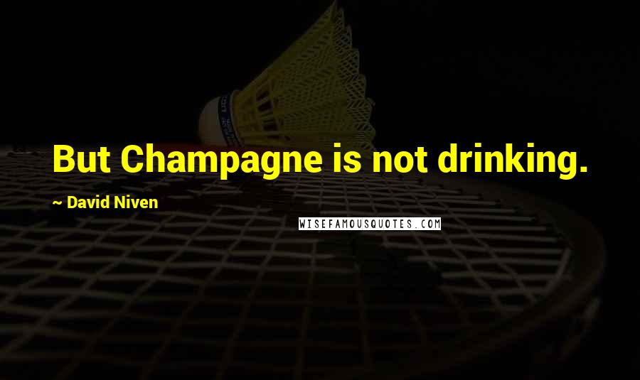 David Niven Quotes: But Champagne is not drinking.