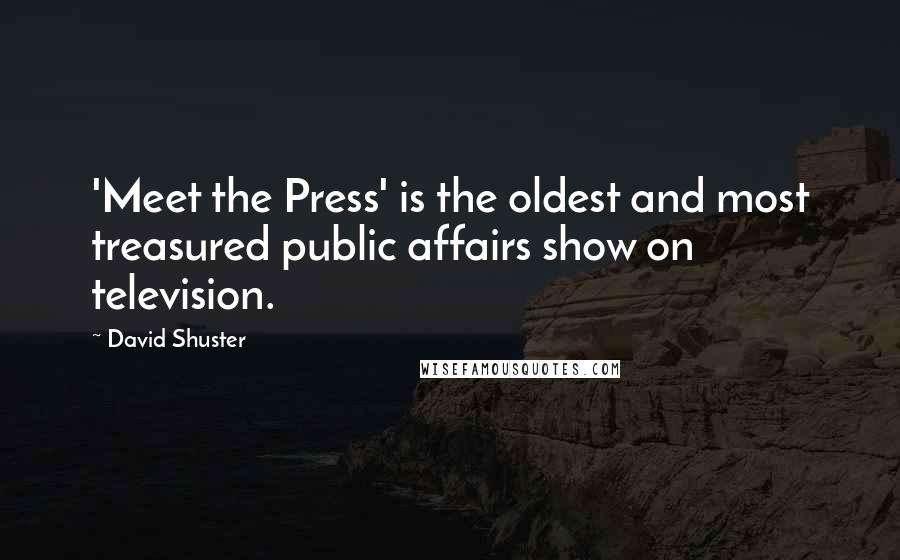 David Shuster Quotes: 'Meet the Press' is the oldest and most treasured public affairs show on television.