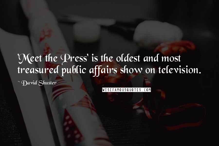 David Shuster Quotes: 'Meet the Press' is the oldest and most treasured public affairs show on television.