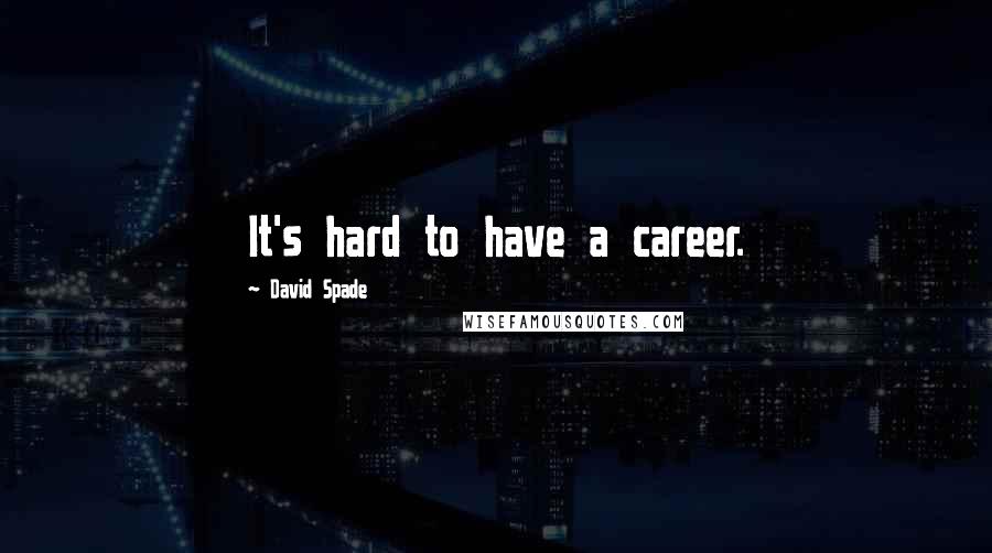 David Spade Quotes: It's hard to have a career.