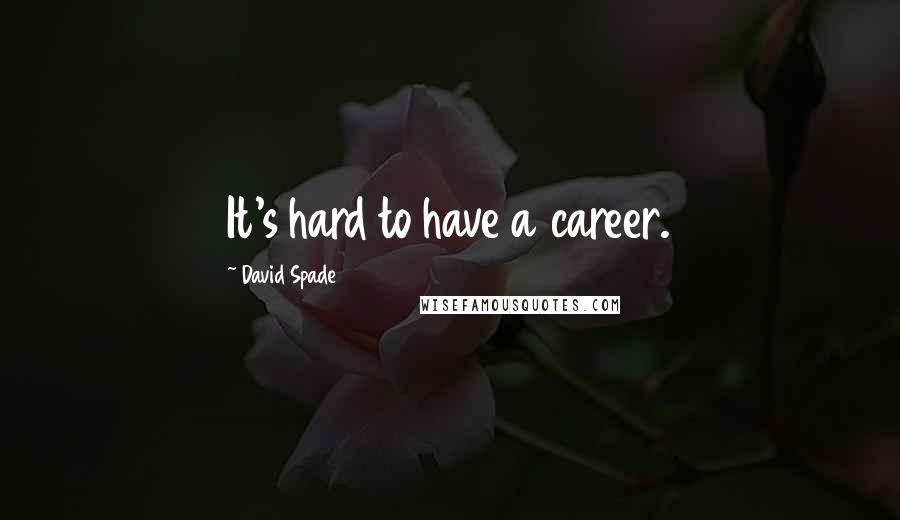 David Spade Quotes: It's hard to have a career.