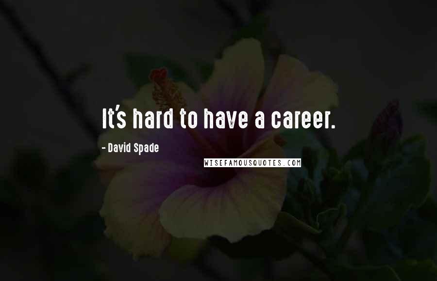 David Spade Quotes: It's hard to have a career.