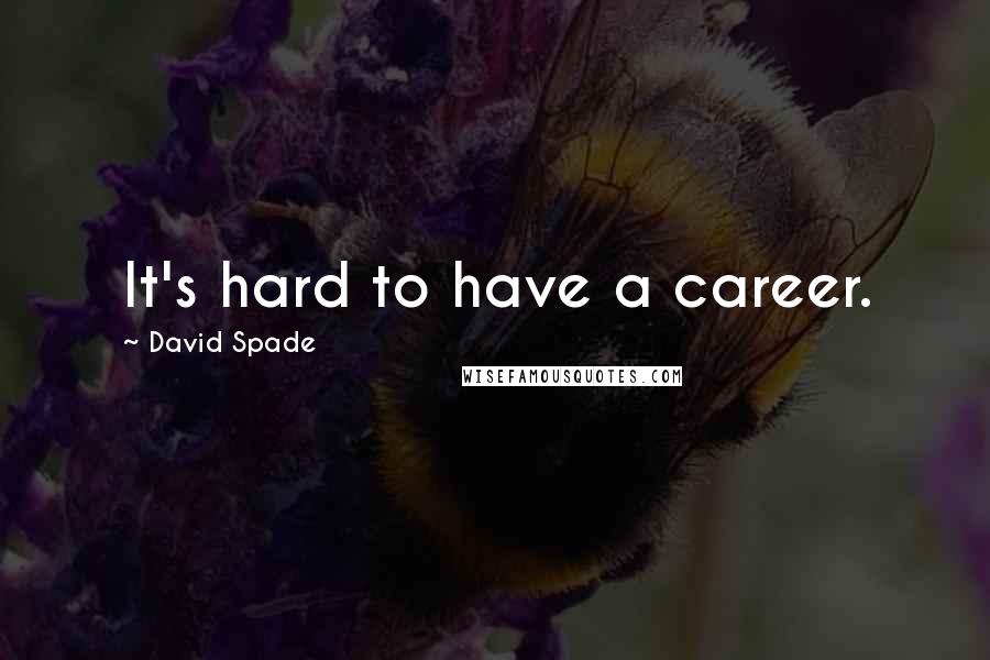 David Spade Quotes: It's hard to have a career.