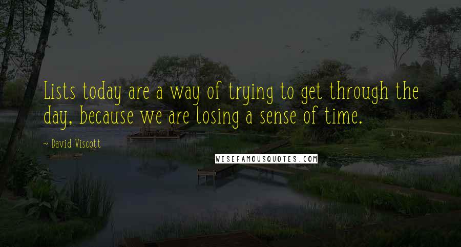 David Viscott Quotes: Lists today are a way of trying to get through the day, because we are losing a sense of time.