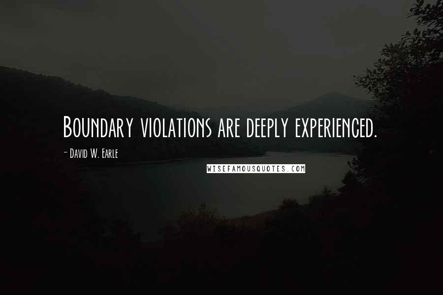 David W. Earle Quotes: Boundary violations are deeply experienced.