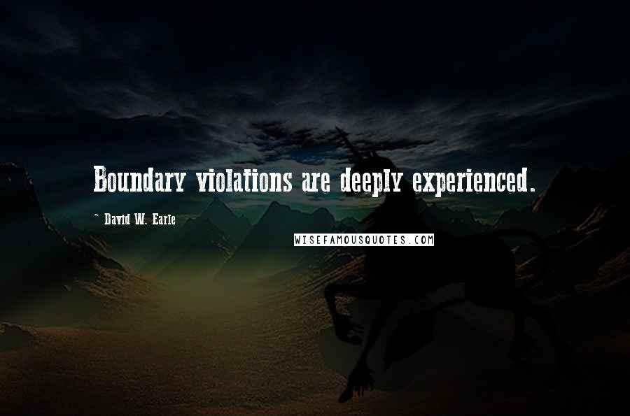 David W. Earle Quotes: Boundary violations are deeply experienced.