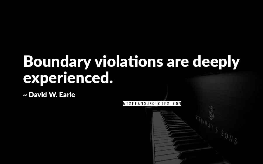 David W. Earle Quotes: Boundary violations are deeply experienced.