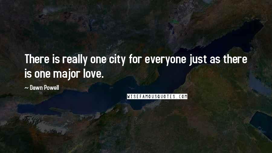 Dawn Powell Quotes: There is really one city for everyone just as there is one major love.