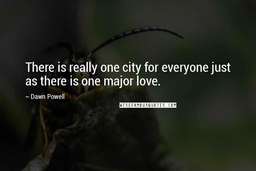 Dawn Powell Quotes: There is really one city for everyone just as there is one major love.