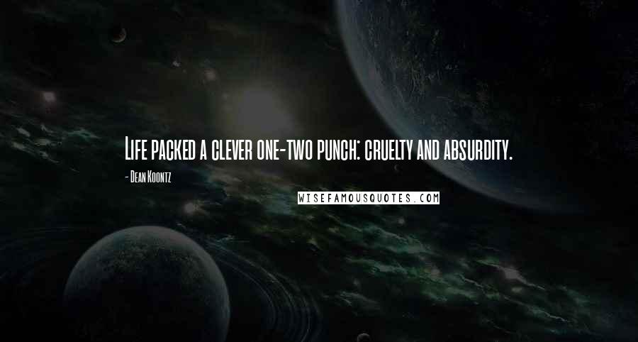 Dean Koontz Quotes: Life packed a clever one-two punch: cruelty and absurdity.