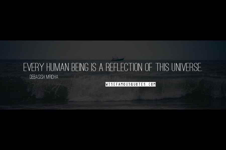 Debasish Mridha Quotes: Every human being is a reflection of this universe.