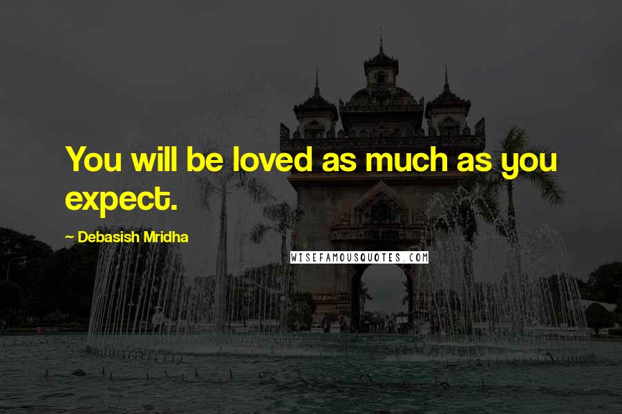 Debasish Mridha Quotes: You will be loved as much as you expect.