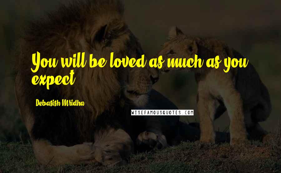 Debasish Mridha Quotes: You will be loved as much as you expect.