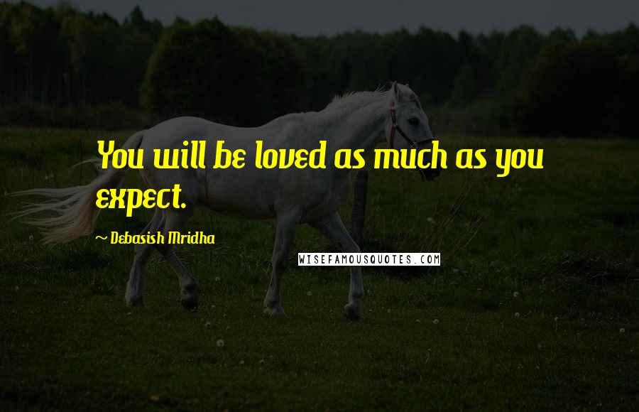 Debasish Mridha Quotes: You will be loved as much as you expect.